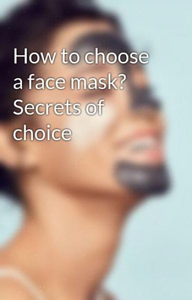 סוג העור שלך יהיה השיקול העיקרי בבחירת מסיכת פנים
